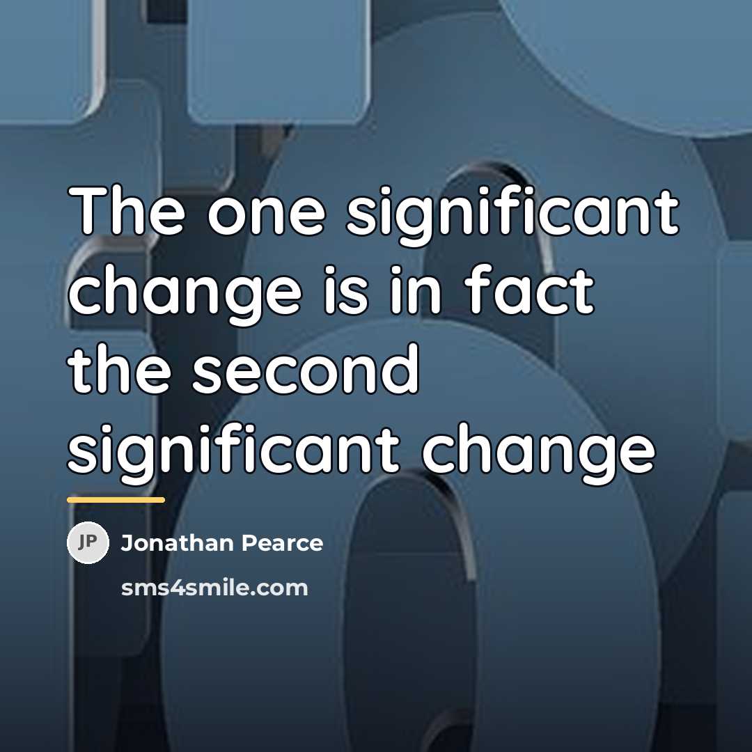 “The one significant change is in fact the second significant…” quote by Jonathan Pearce