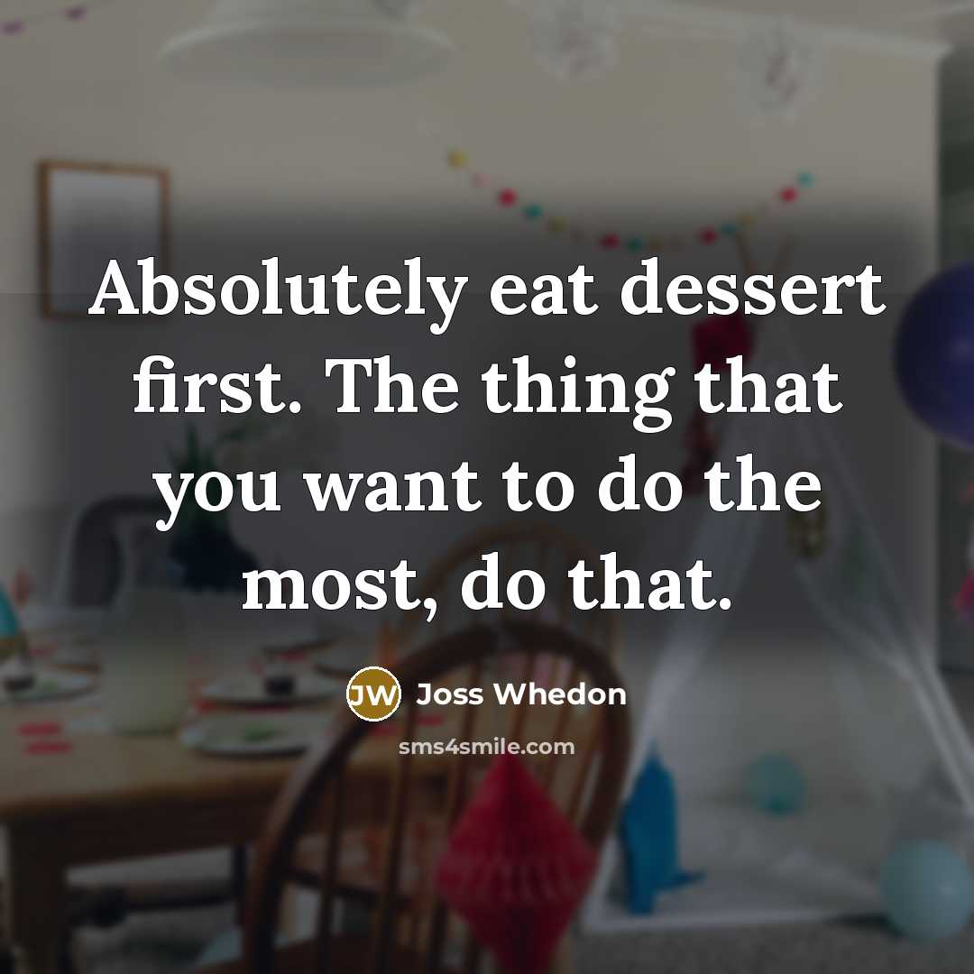 “Absolutely eat dessert first. The thing that you want to…” quote by Joss Whedon