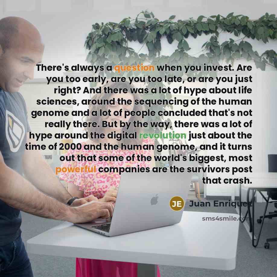 “There's always a question when you invest. Are you too…” quote by Juan Enriquez