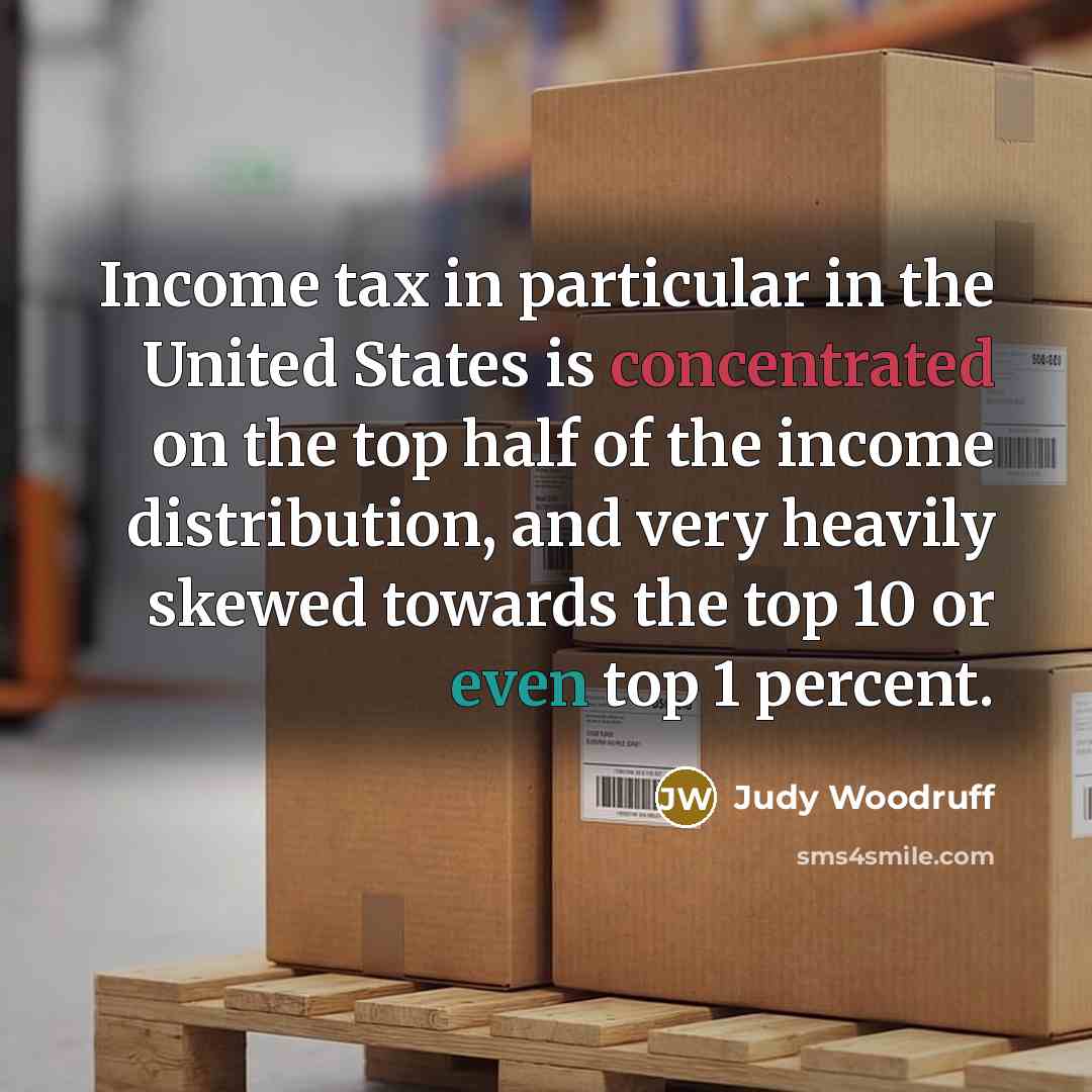 “Income tax in particular in the United States is concentrated…” quote by Judy Woodruff