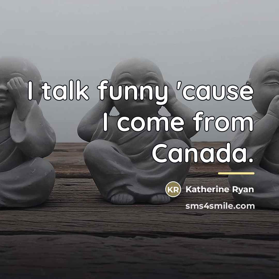 “I talk funny 'cause I come from Canada.…” quote by Katherine Ryan