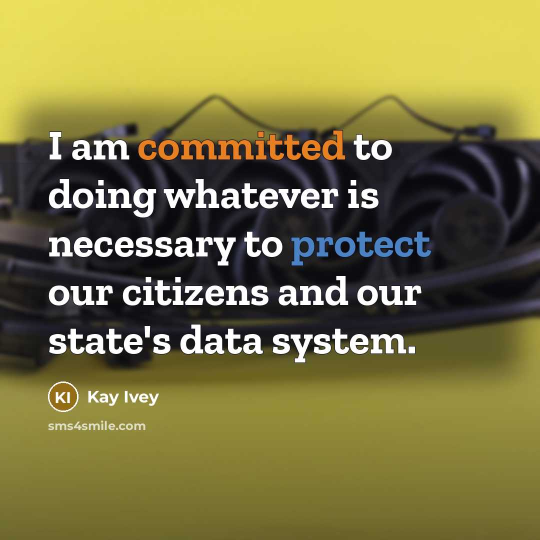 “I am committed to doing whatever is necessary to protect our citizens and our state's data system.” quote by Kay Ivey