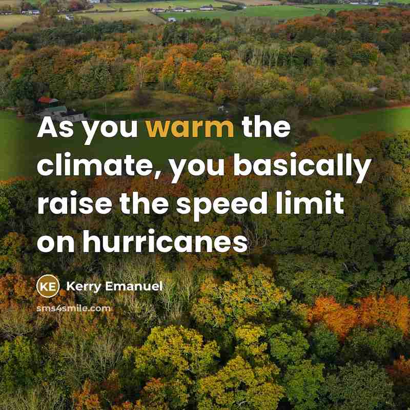“As you warm the climate, you basically raise the speed…” quote by Kerry Emanuel