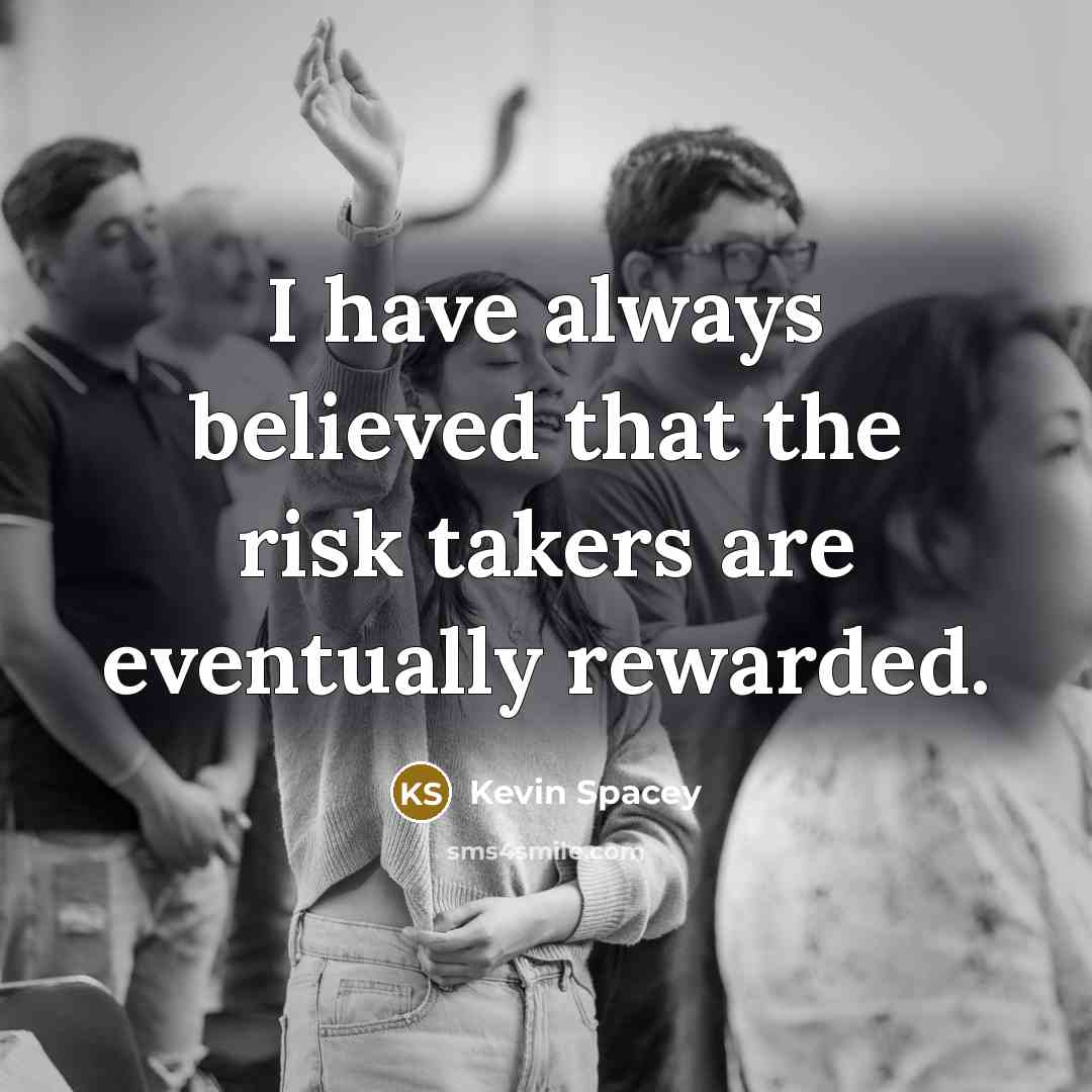“I have always believed that the risk takers are eventually…” quote by Kevin Spacey