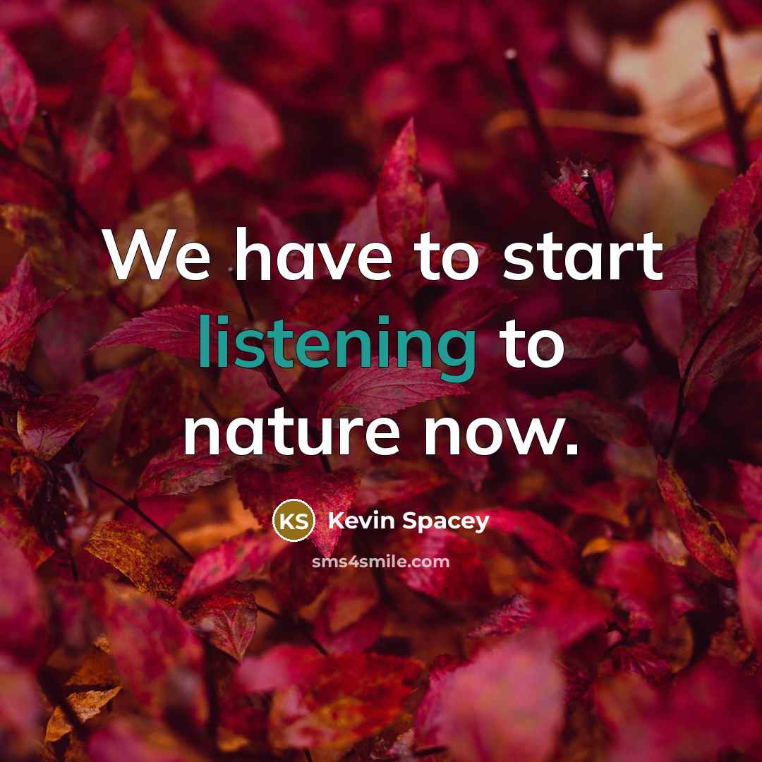 “We have to start listening to nature now.…” quote by Kevin Spacey