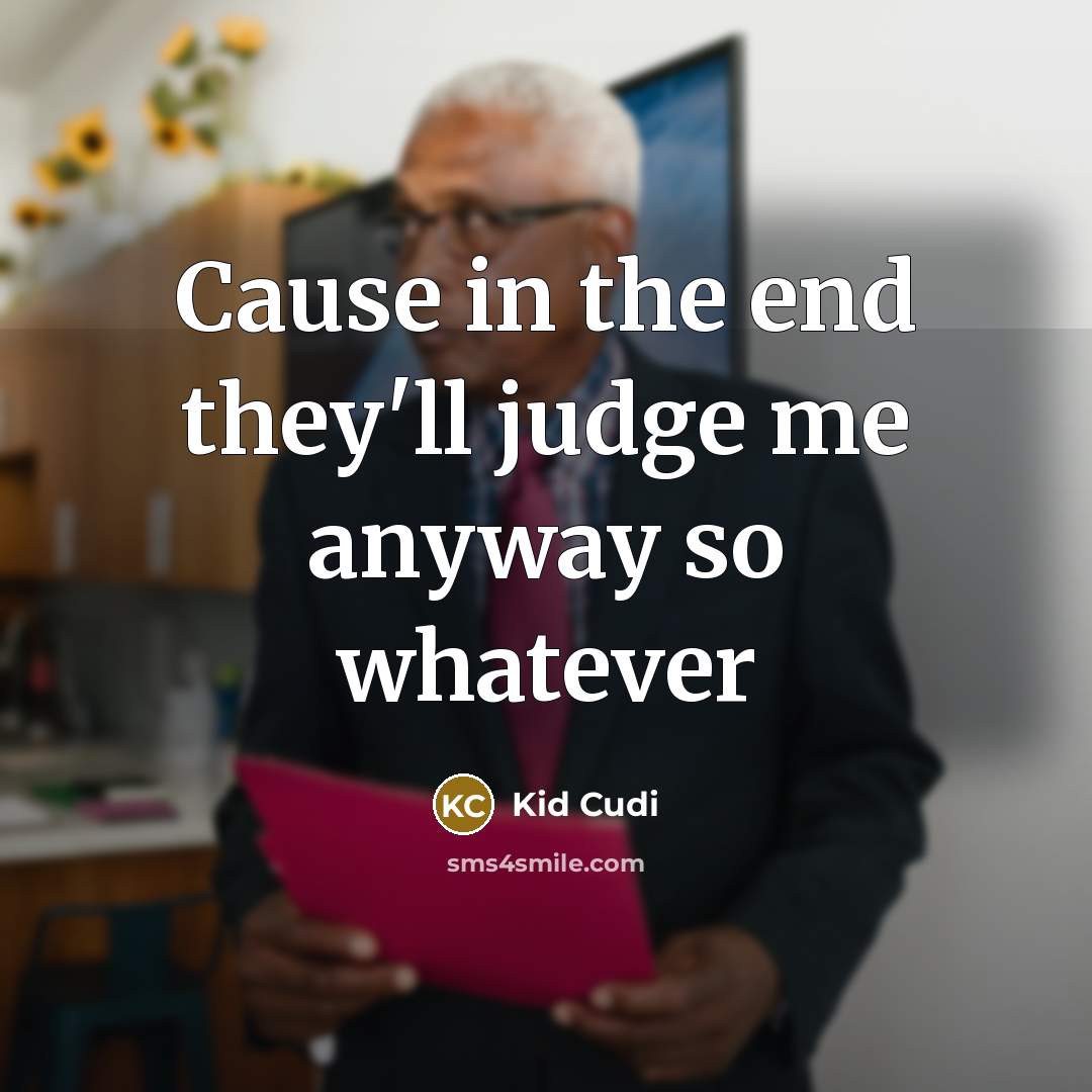 “Cause in the end they'll judge me anyway so whatever” quote by Kid Cudi
