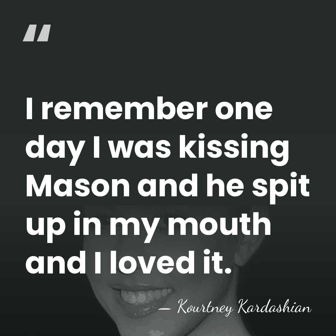 I remember one day I was kissing Mason and he spit up&hellip; - Kourtney Kardashian