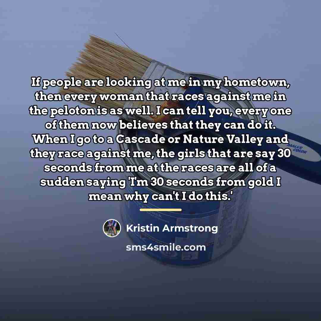 “If people are looking at me in my hometown, then…” quote by Kristin Armstrong