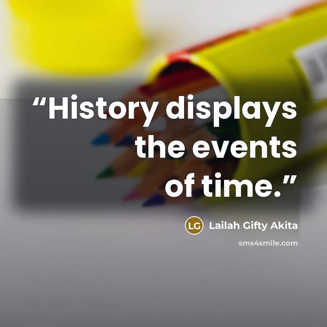 “History displays the events of time.” quote by Lailah Gifty Akita