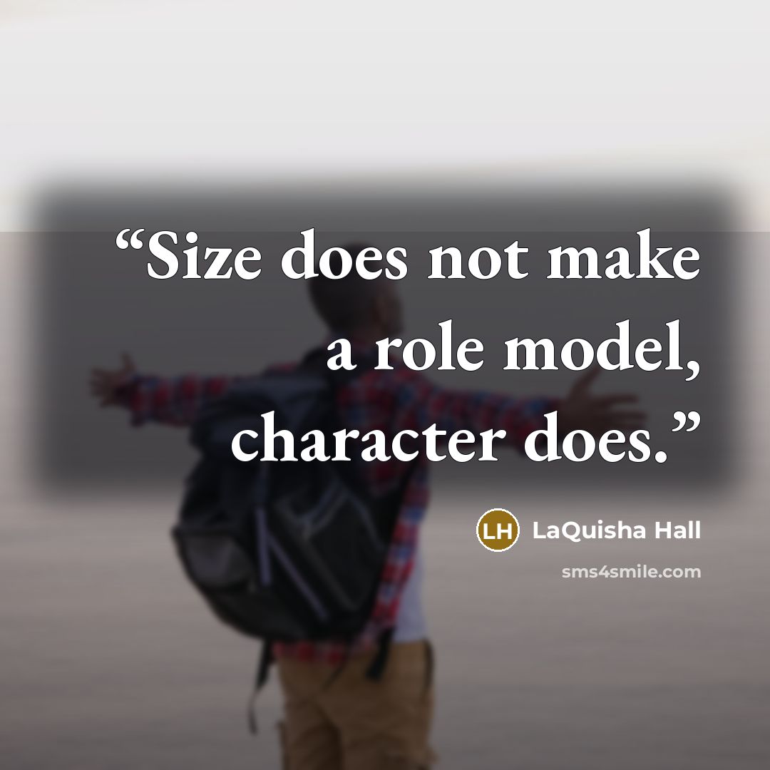 “Size does not make a role model, character does.” quote by LaQuisha Hall