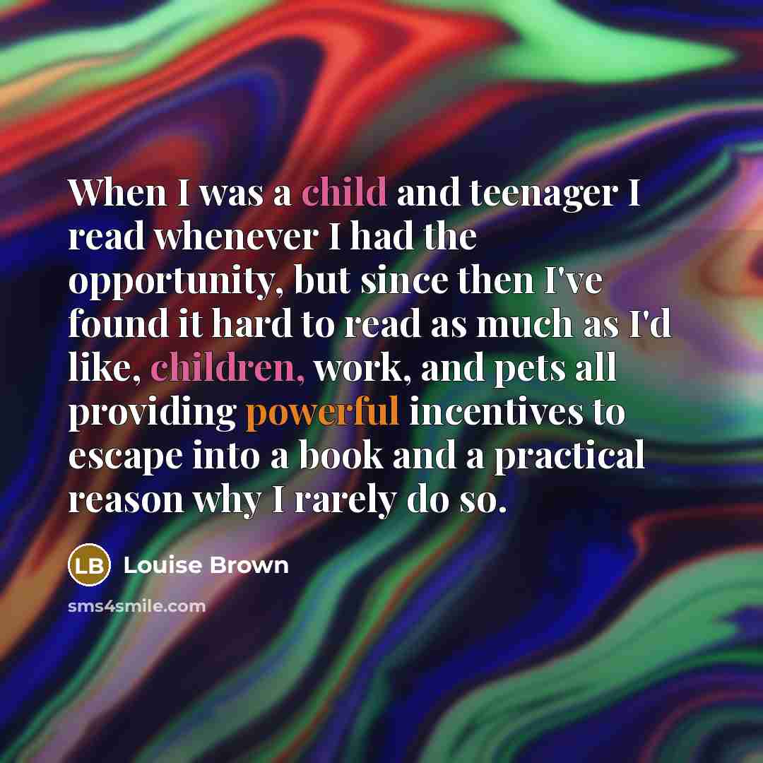 “When I was a child and teenager I read whenever…” quote by Louise Brown