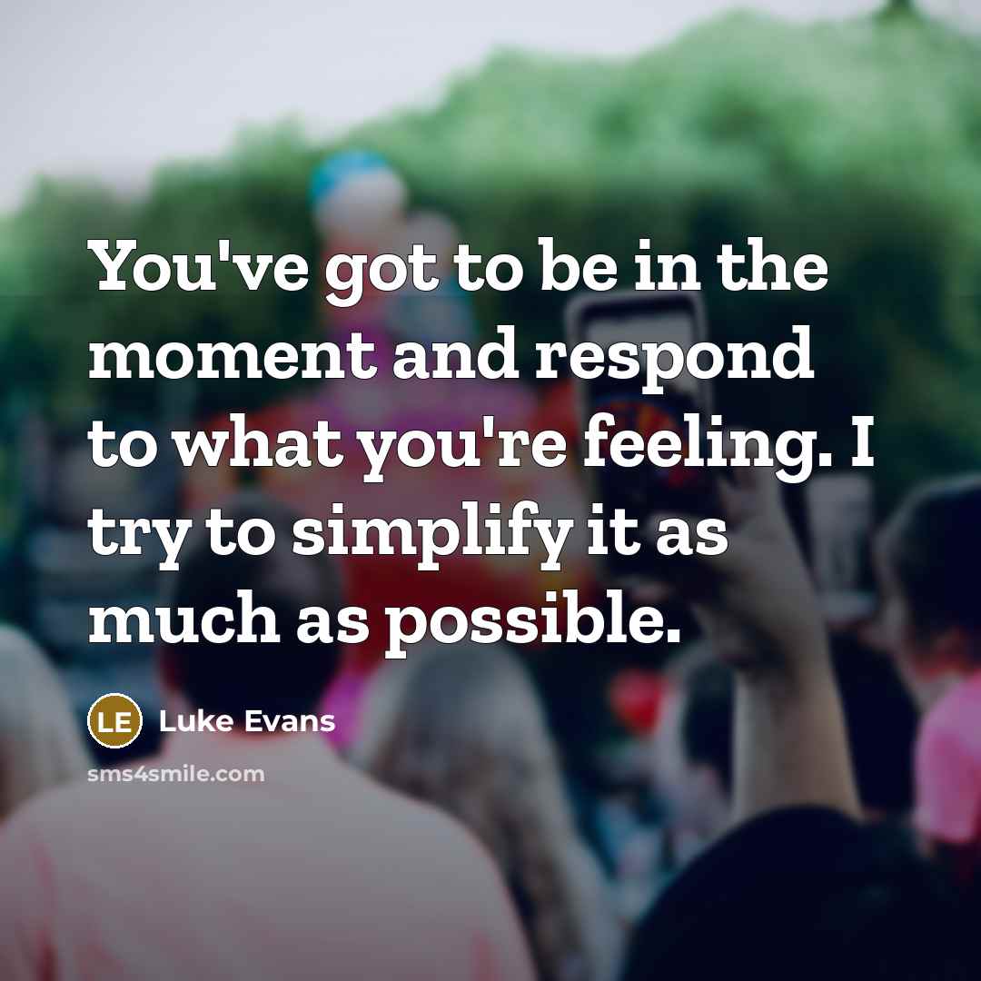 “You've got to be in the moment and respond to…” quote by Luke Evans
