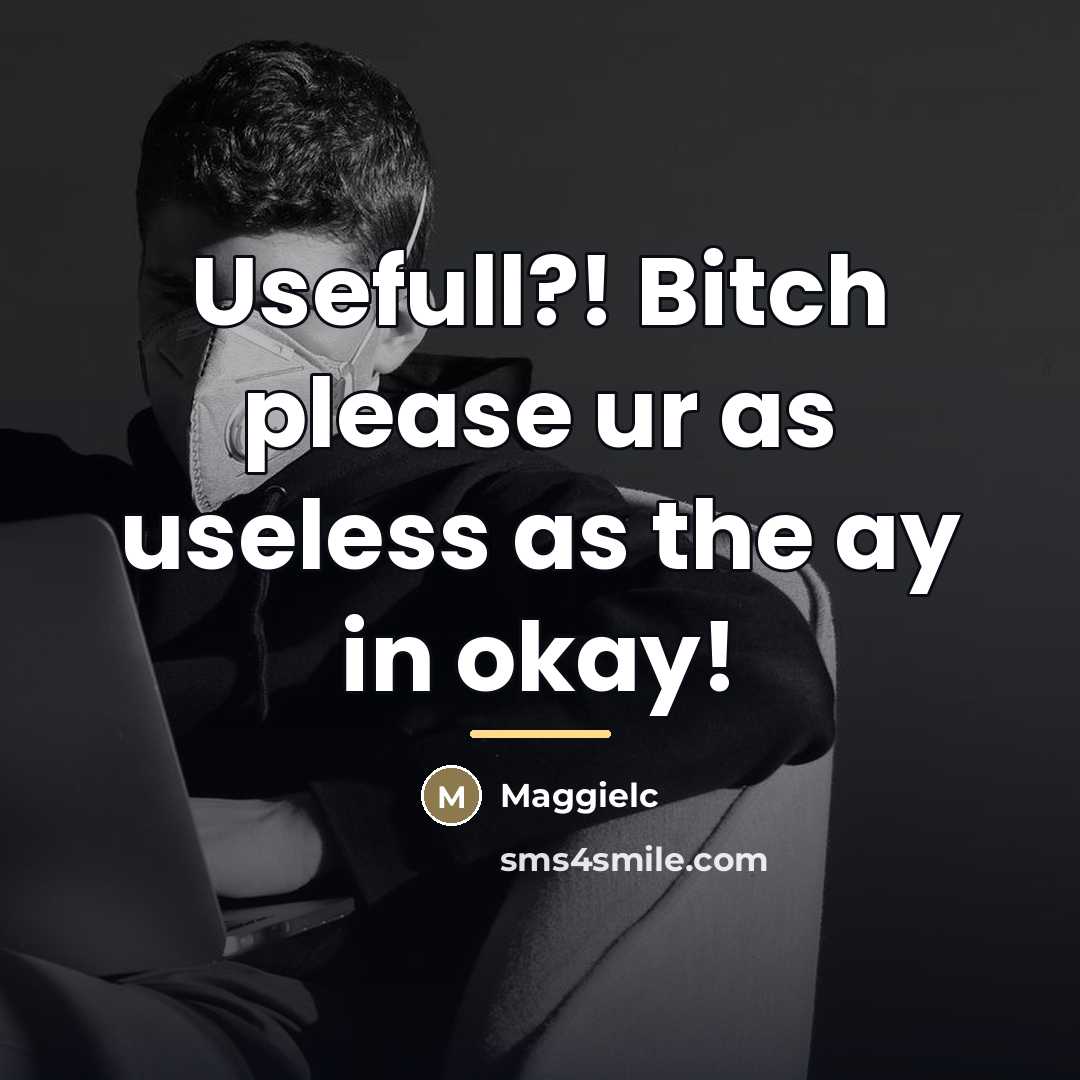 “Usefull?! Bitch please ur as useless as the ay in…” quote by Maggielc
