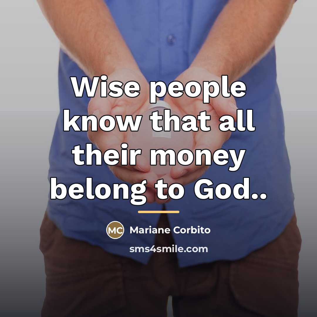 “Wise people know that all their money belong to God..…” quote by Mariane Corbito