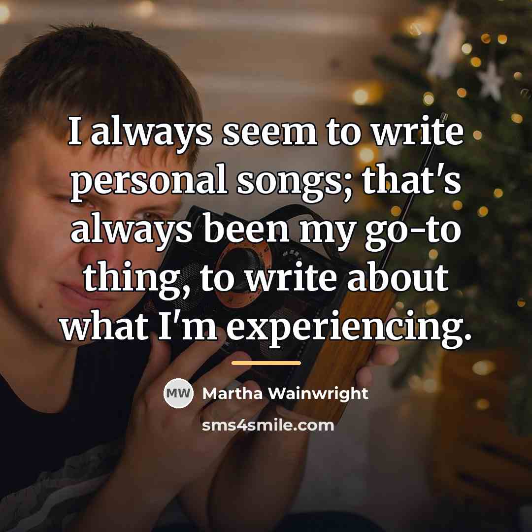 “I always seem to write personal songs; that's always been…” quote by Martha Wainwright