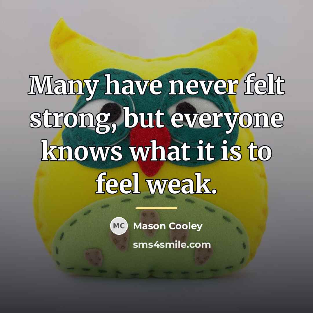 “Many have never felt strong, but everyone knows what it…” quote by Mason Cooley