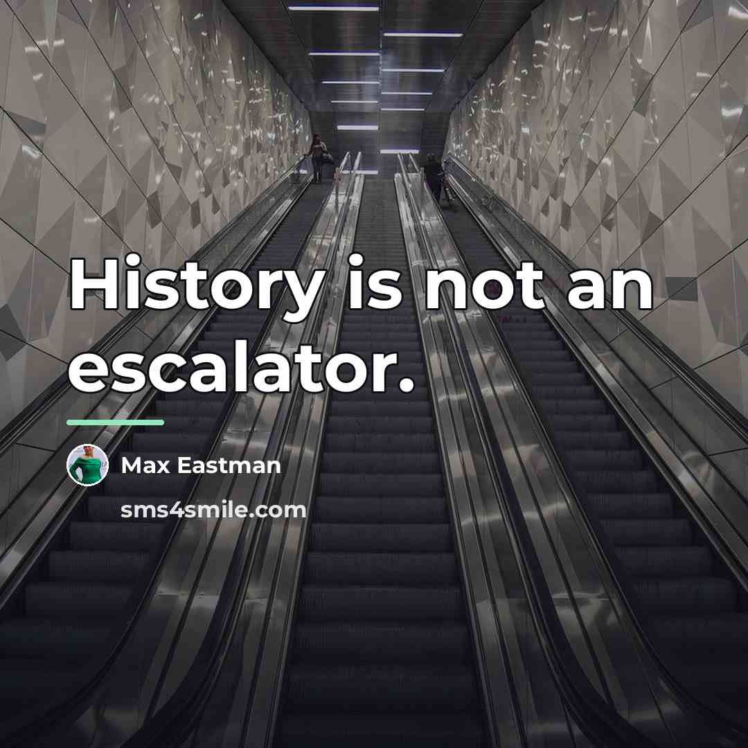 “History is not an escalator.…” quote by Max Eastman