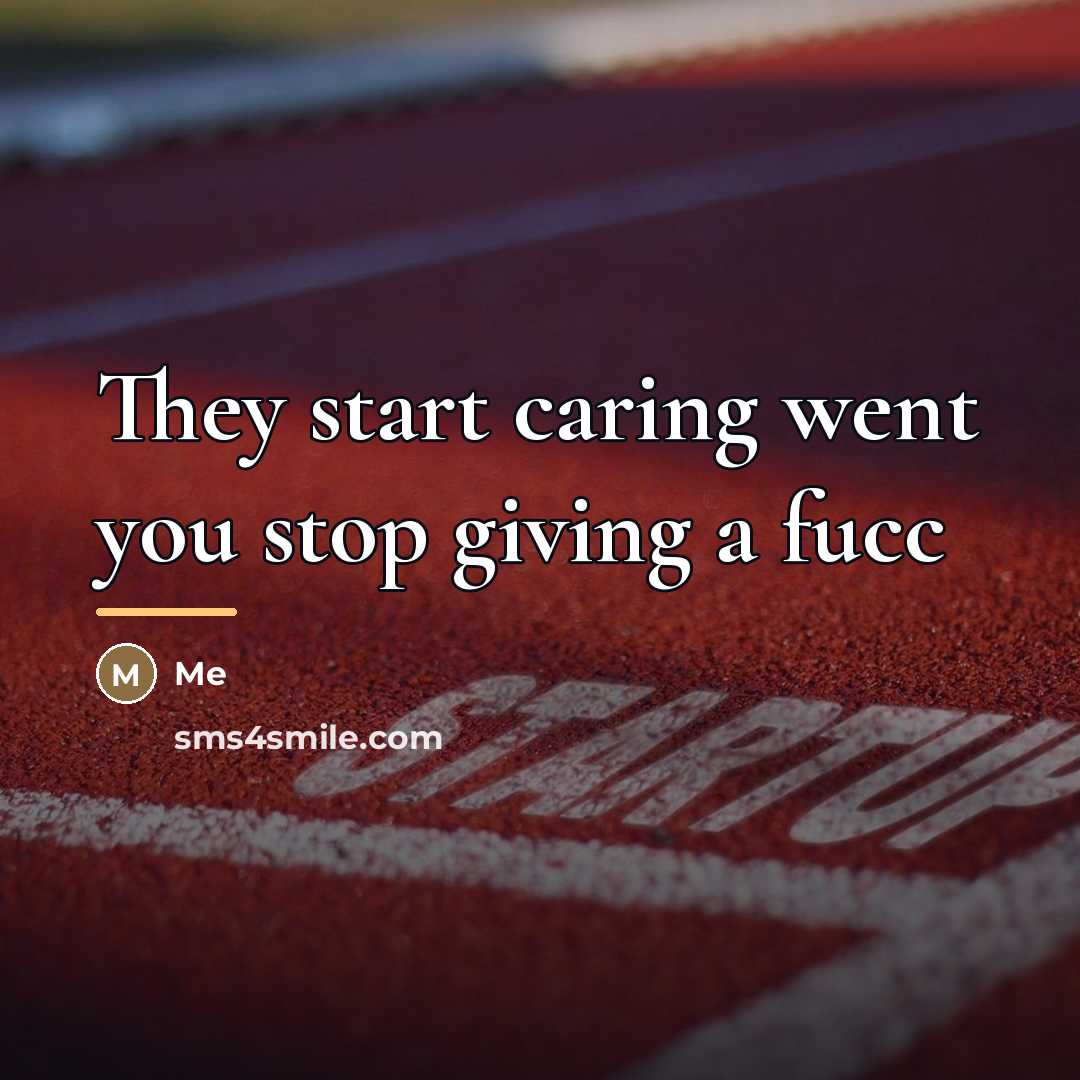 “They start caring went you stop giving a fucc…” quote by Me