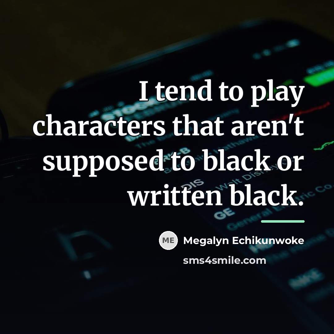 “I tend to play characters that aren't supposed to black…” quote by Megalyn Echikunwoke