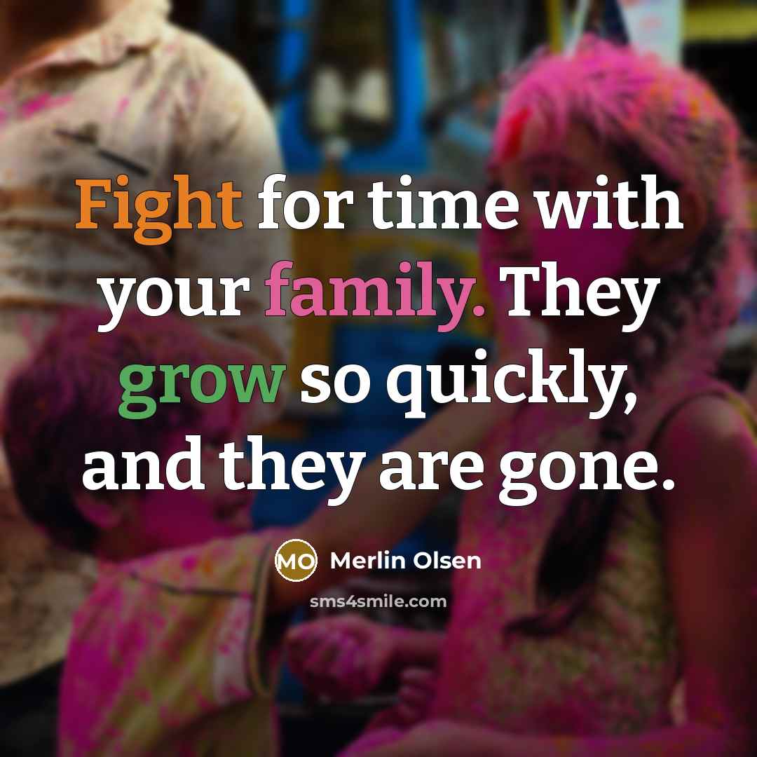 “Fight for time with your family. They grow so quickly,…” quote by Merlin Olsen