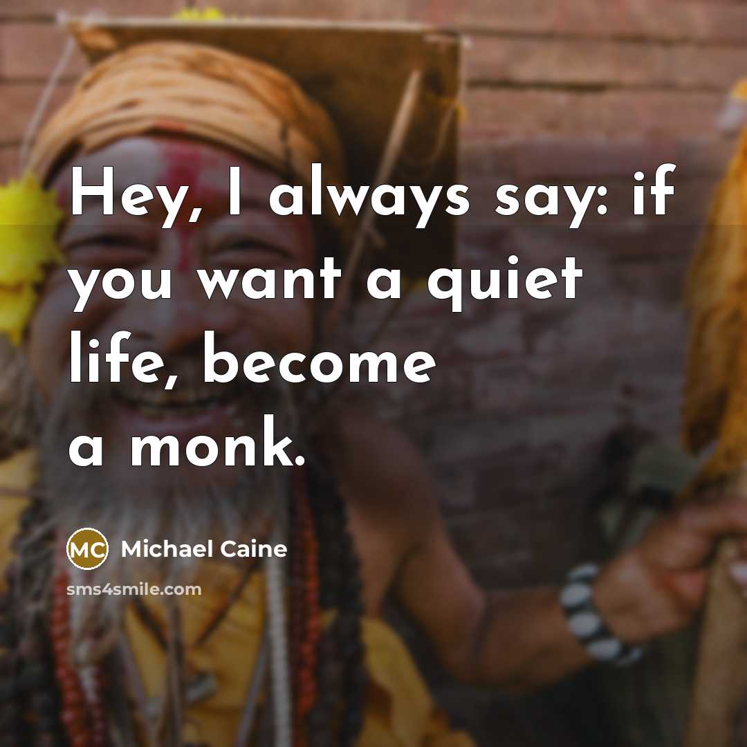 “Hey, I always say: if you want a quiet life,…” quote by Michael Caine