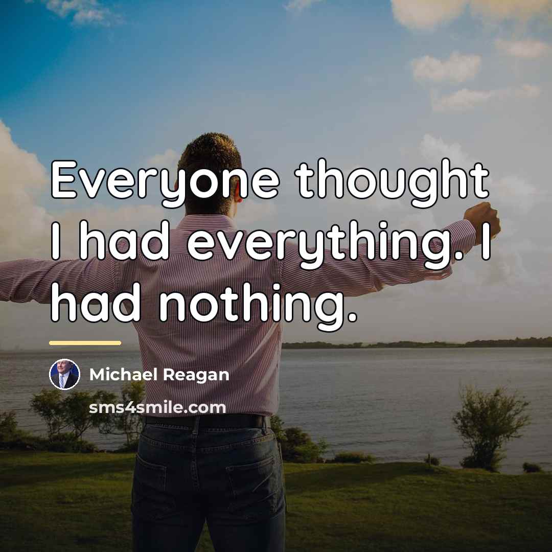 “Everyone thought I had everything. I had nothing.…” quote by Michael Reagan
