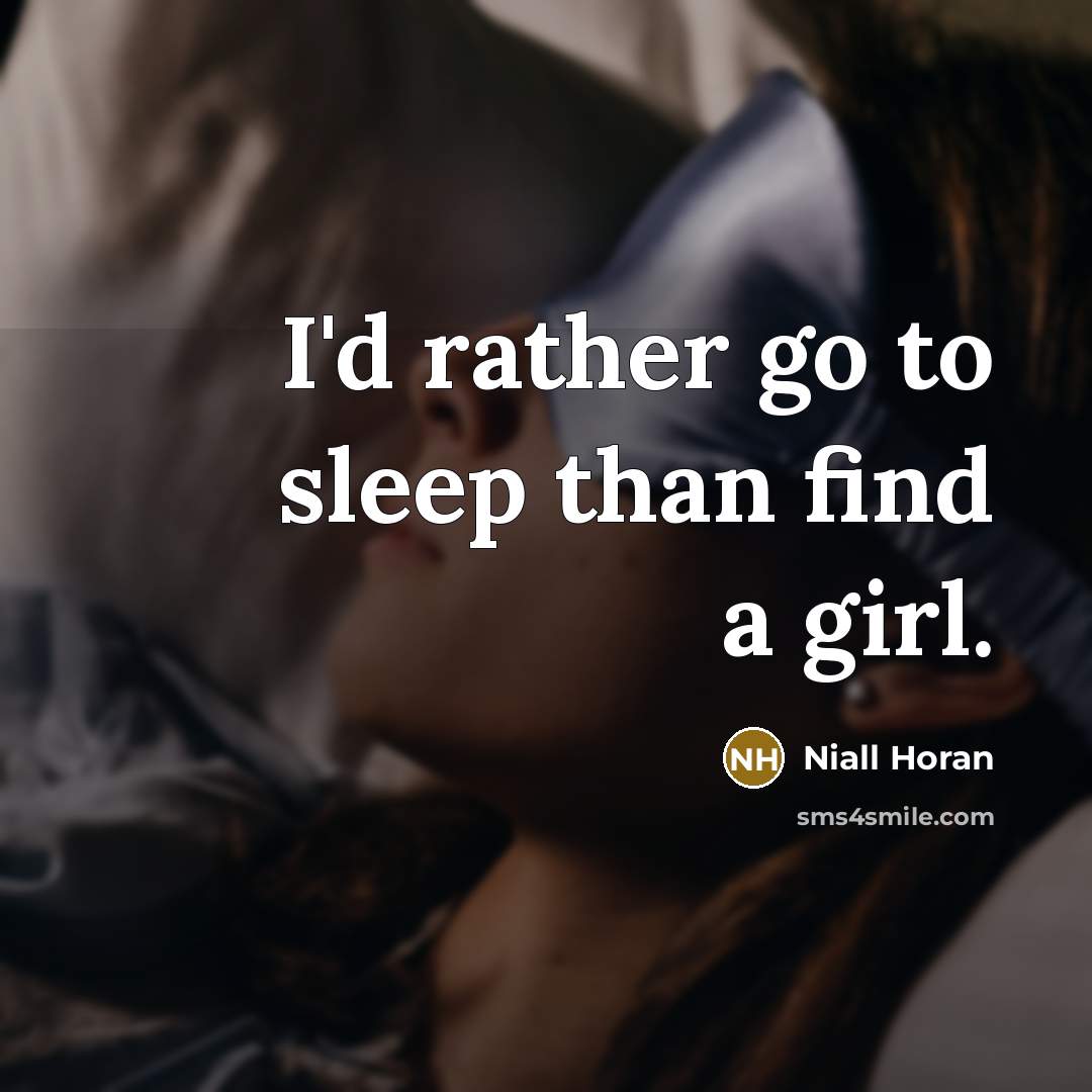 “I'd rather go to sleep than find a girl.…” quote by Niall Horan
