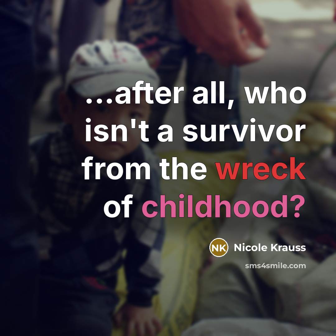 “...after all, who isn't a survivor from the wreck of…” quote by Nicole Krauss