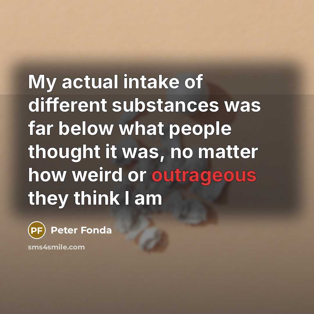 “My actual intake of different substances was far below what…” quote by Peter Fonda