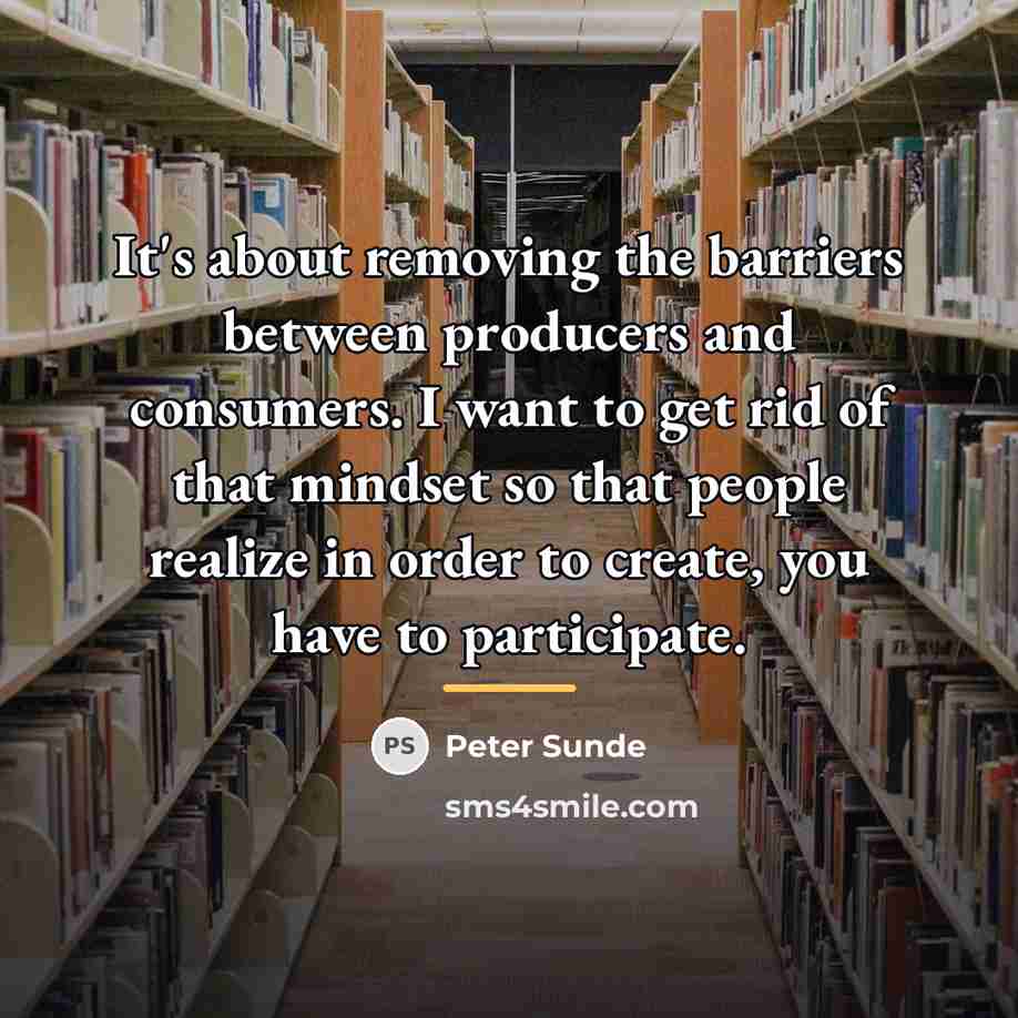 “It's about removing the barriers between producers and consumers. I…” quote by Peter Sunde