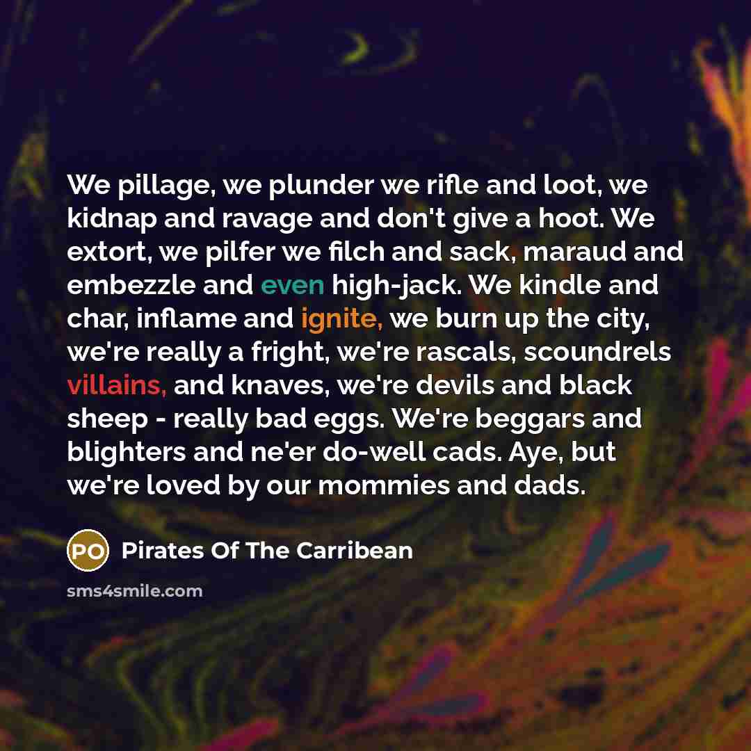 “We pillage, we plunder we rifle and loot, we kidnap…” quote by Pirates Of The Carribean