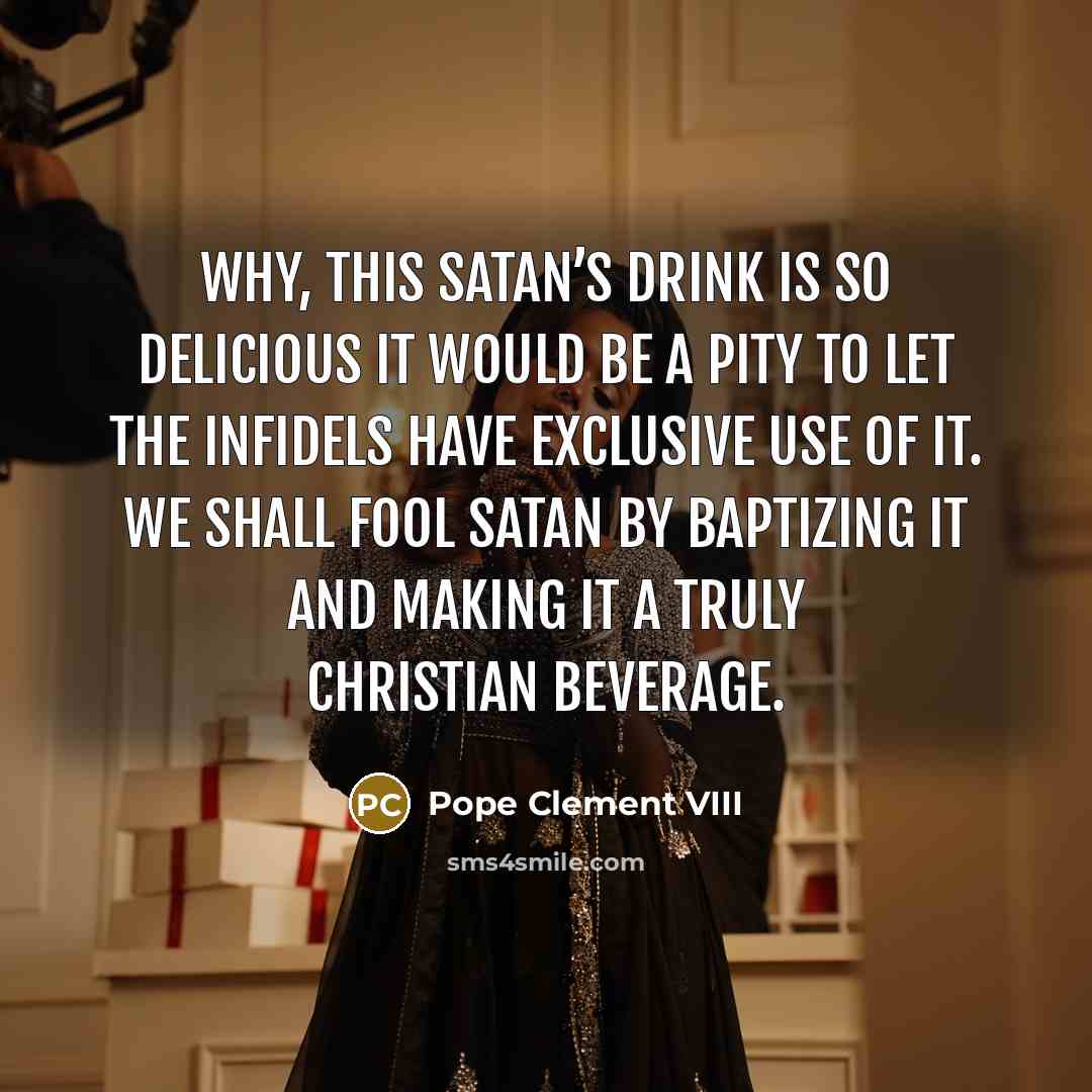 “Why, this Satan’s drink is so delicious it would be…” quote by Pope Clement VIII