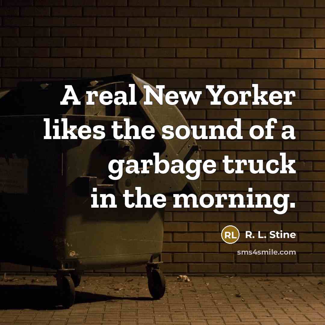 “A real New Yorker likes the sound of a garbage…” quote by R. L. Stine