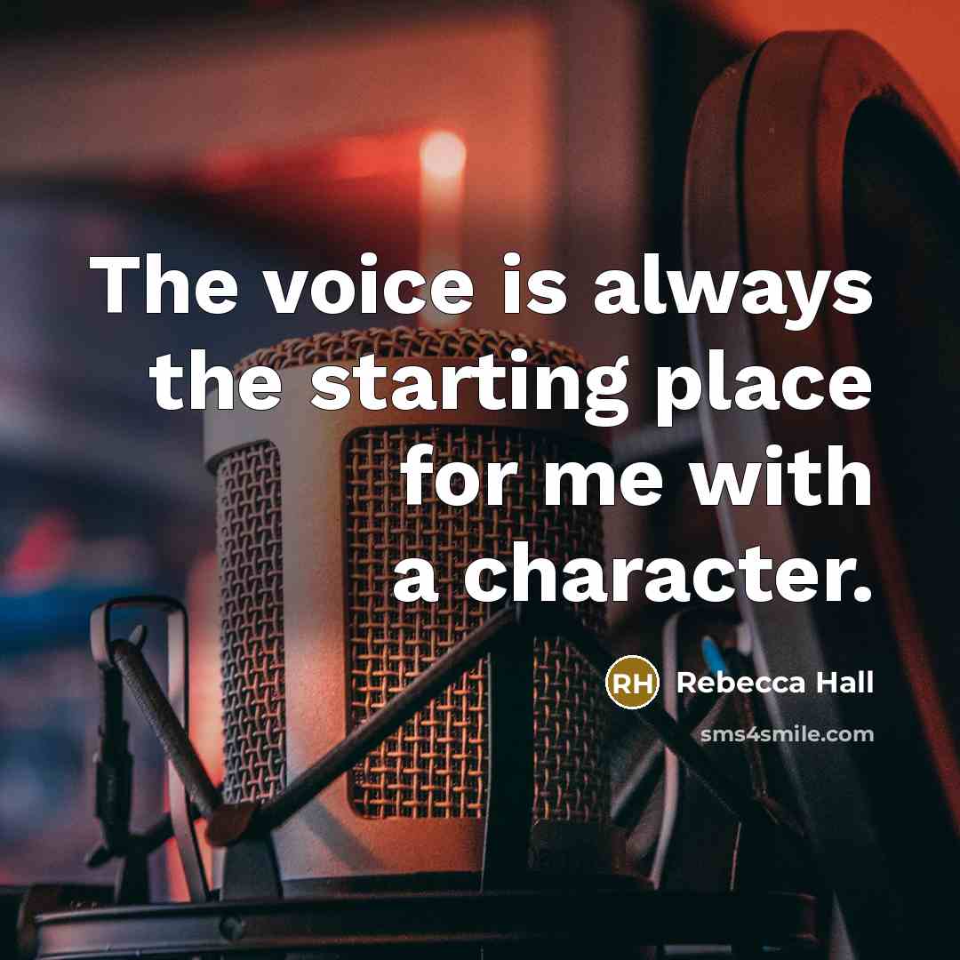 “The voice is always the starting place for me with…” quote by Rebecca Hall