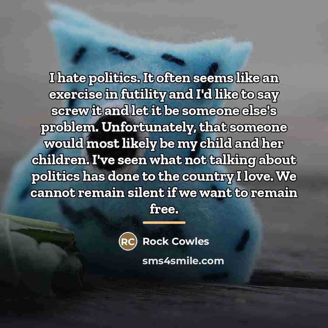 “I hate politics. It often seems like an exercise in…” quote by Rock Cowles