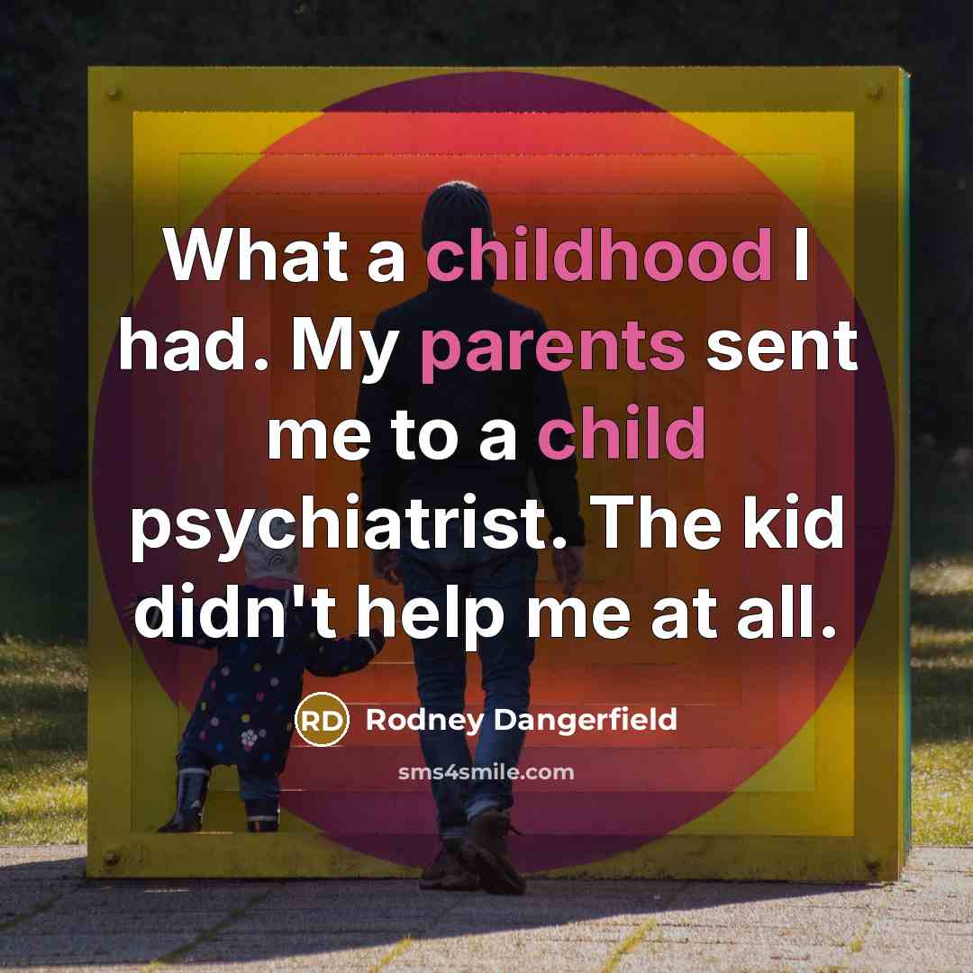 “What a childhood I had. My parents sent me to…” quote by Rodney Dangerfield