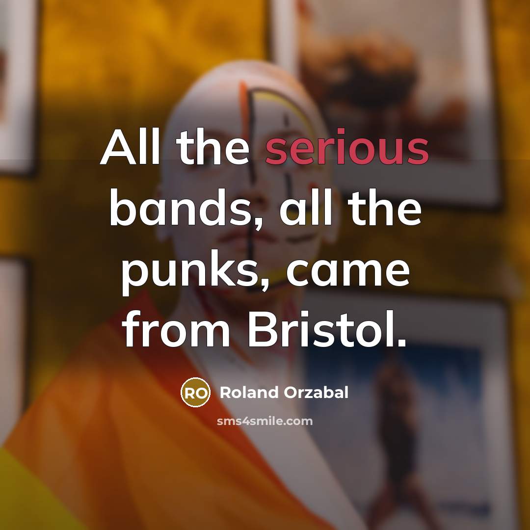 “All the serious bands, all the punks, came from Bristol.…” quote by Roland Orzabal