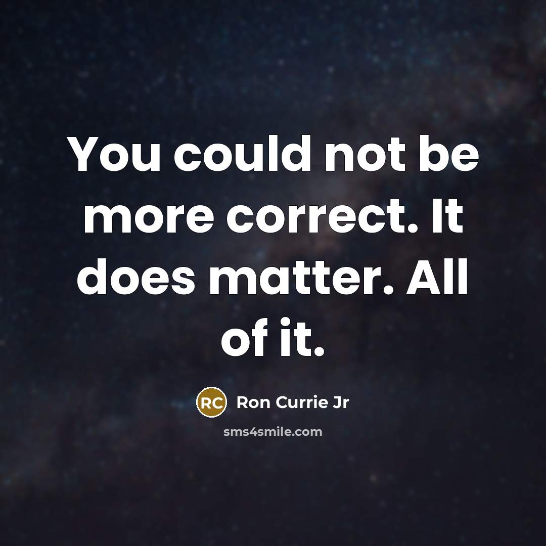 “You could not be more correct. It does matter. All…” quote by Ron Currie Jr