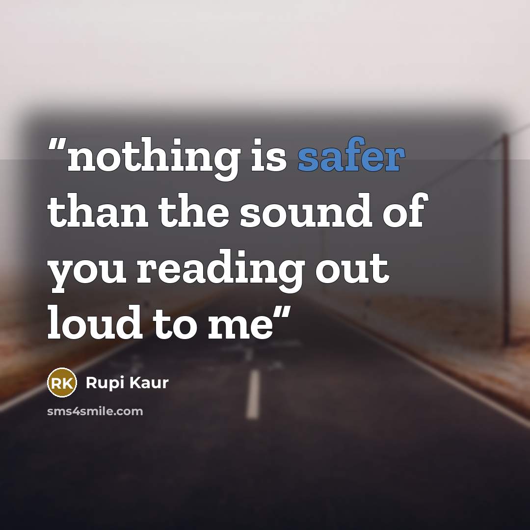 “nothing is safer than the sound of you reading out loud to me” quote by Rupi Kaur