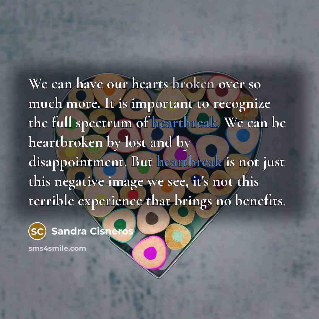 “We can have our hearts broken over so much more.…” quote by Sandra Cisneros