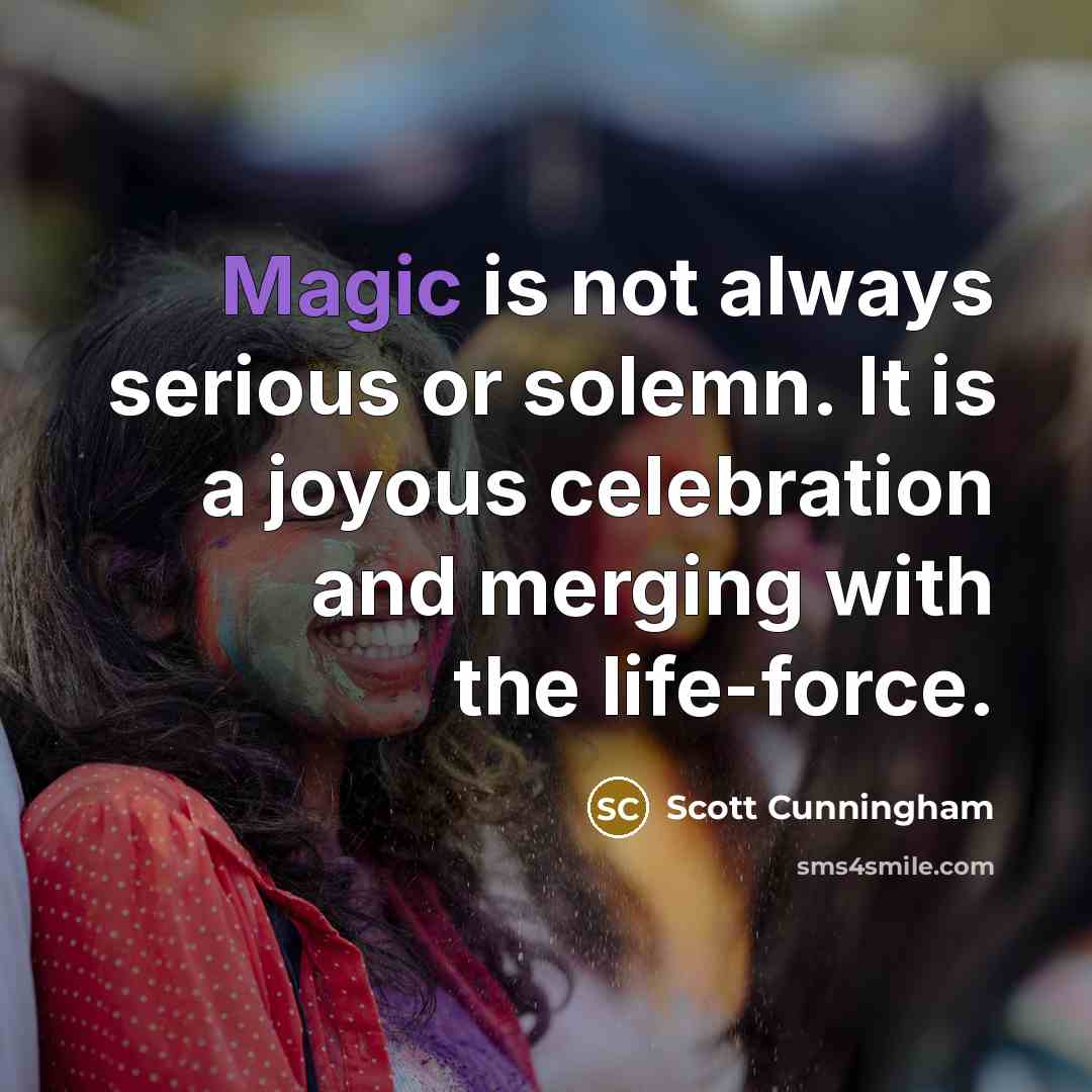“Magic is not always serious or solemn. It is a…” quote by Scott Cunningham
