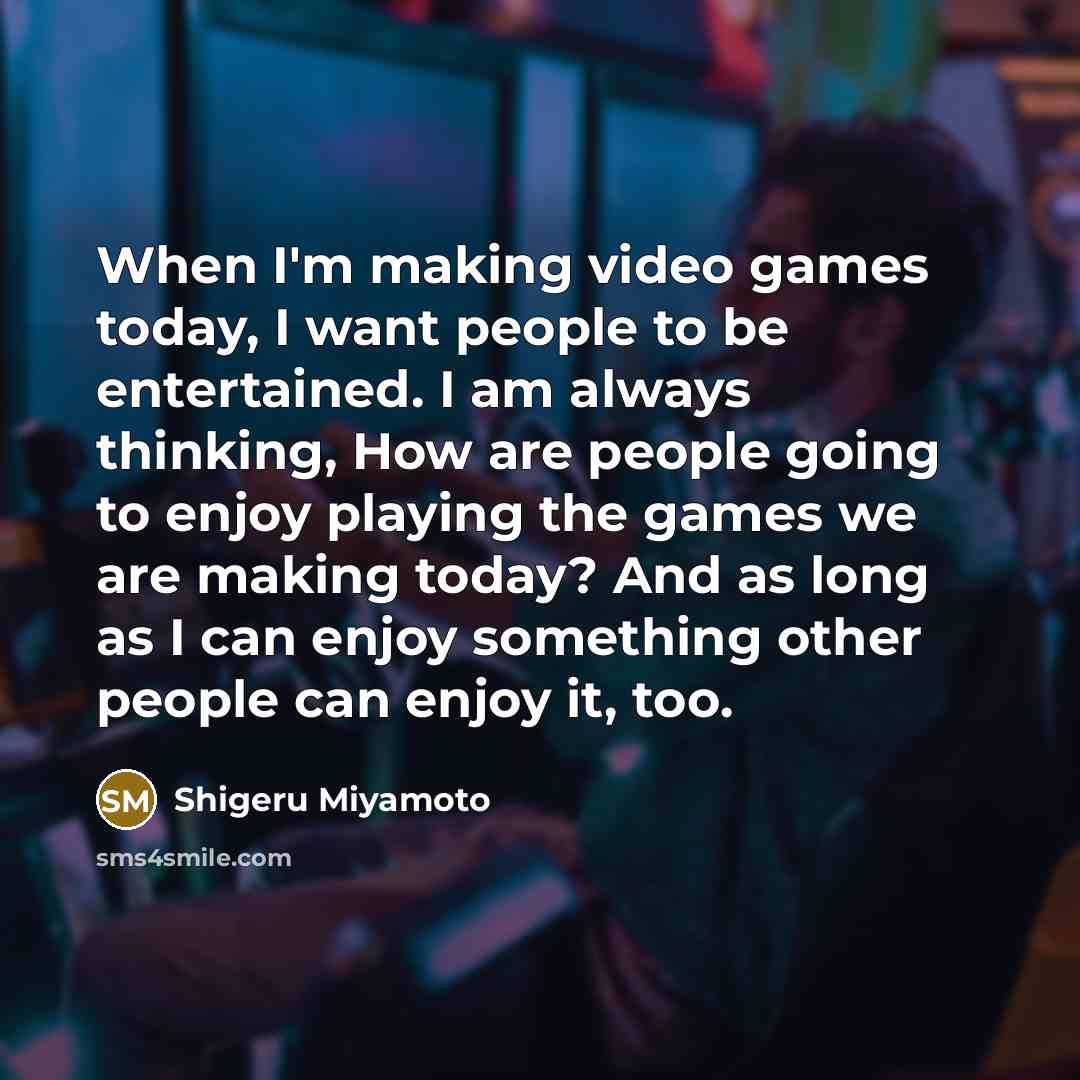 “When I'm making video games today, I want people to…” quote by Shigeru Miyamoto
