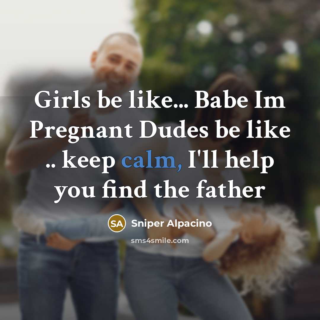 “Girls be like... Babe Im Pregnant Dudes be like ..…” quote by Sniper Alpacino