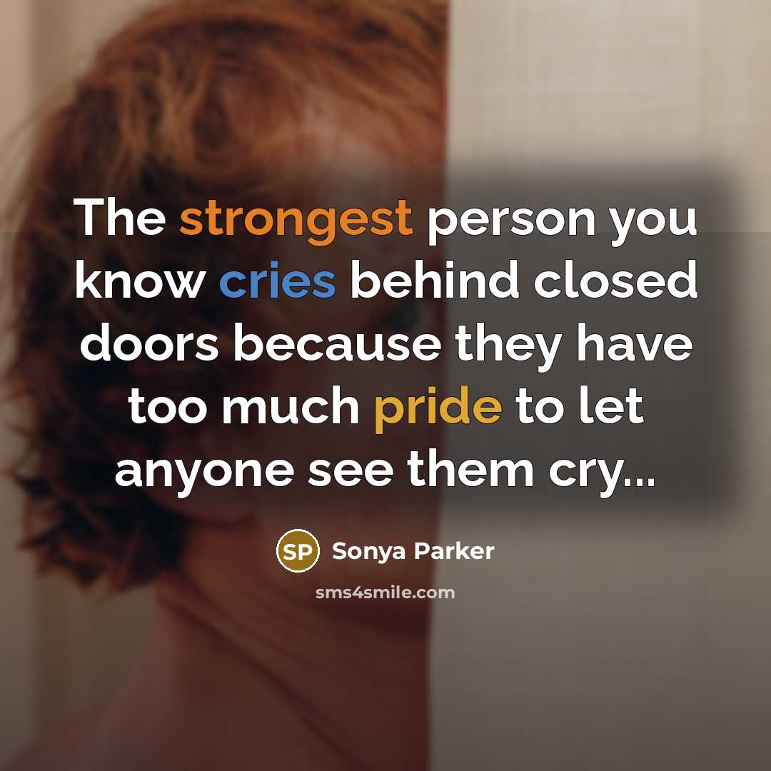 “The strongest person you know cries behind closed doors because…” quote by Sonya Parker