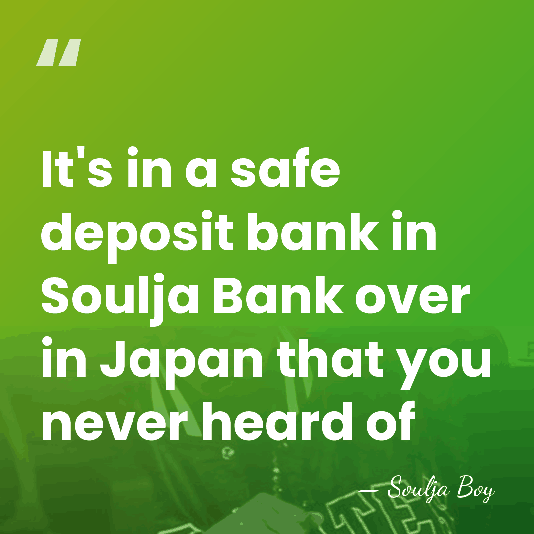 It's in a safe deposit bank in Soulja Bank over in Japan&hellip; - Soulja Boy