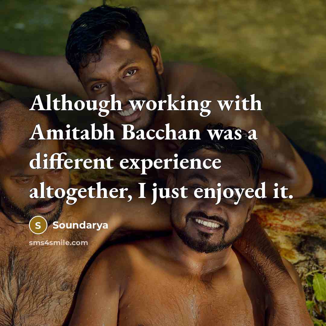 “Although working with Amitabh Bacchan was a different experience altogether,…” quote by Soundarya