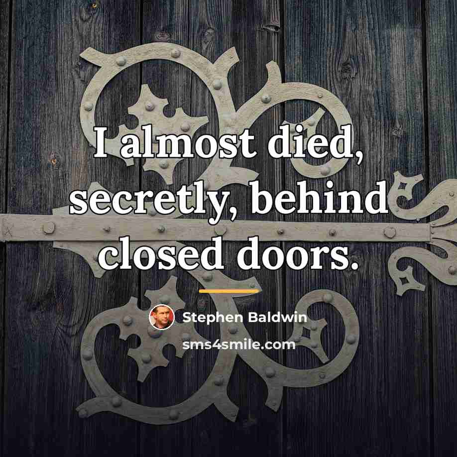 “I almost died, secretly, behind closed doors.…” quote by Stephen Baldwin