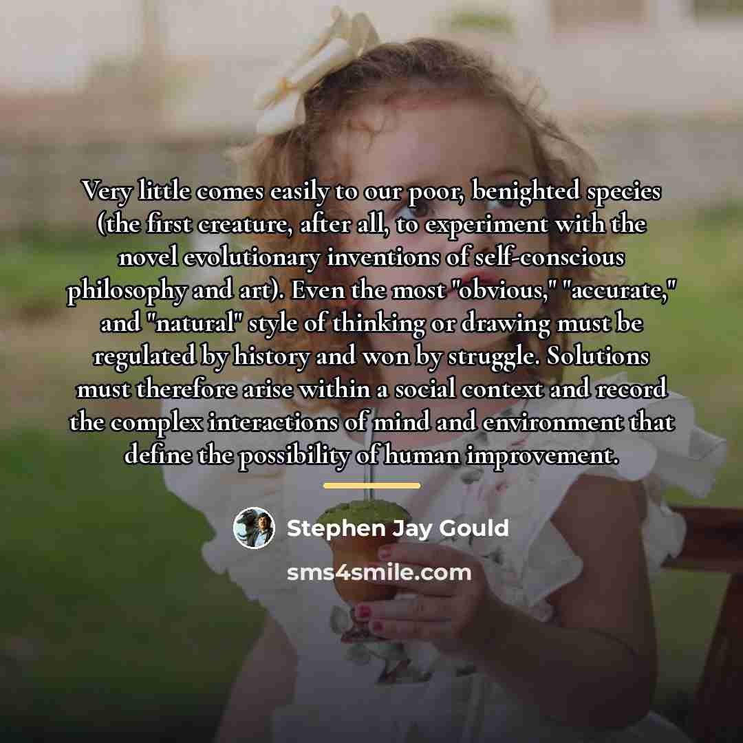 “Very little comes easily to our poor, benighted species (the…” quote by Stephen Jay Gould