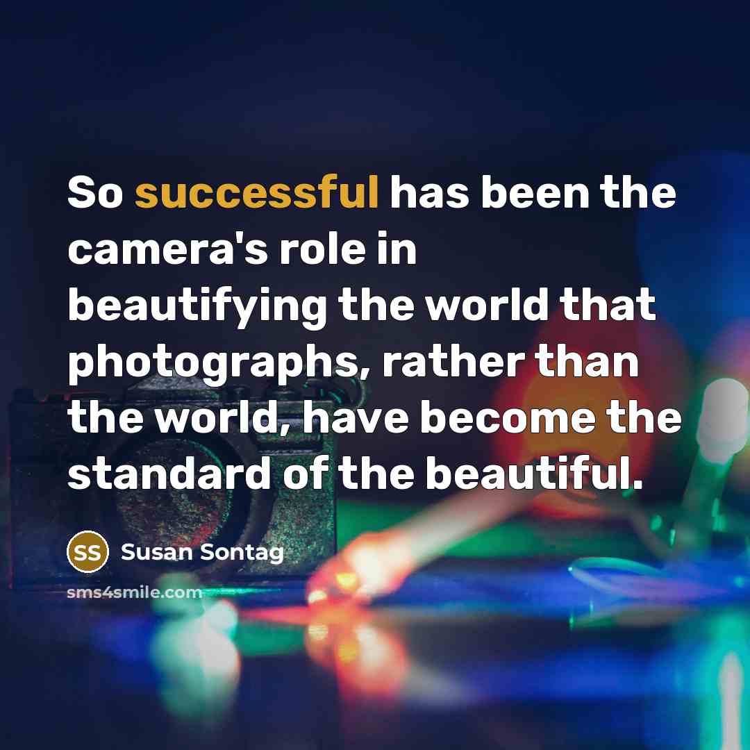 “So successful has been the camera's role in beautifying the…” quote by Susan Sontag