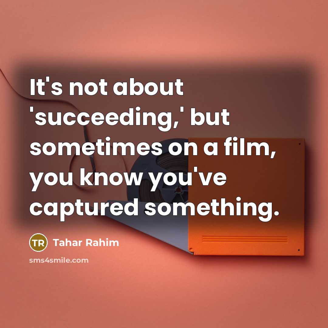 “It's not about 'succeeding,' but sometimes on a film, you…” quote by Tahar Rahim